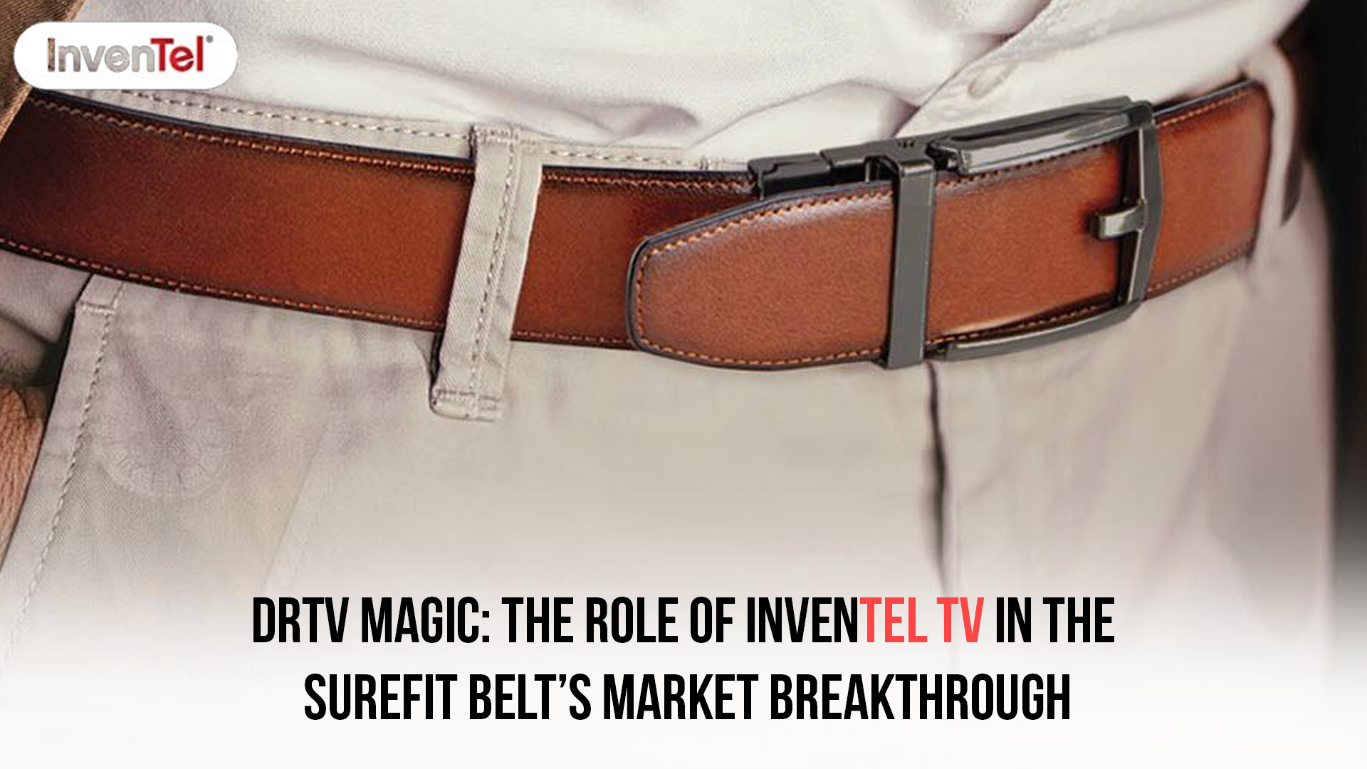 DRTV Magic: The Role of InvenTel TV in the SureFit Belt’s Market Breakthrough